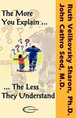 The More You Explain, The Less They Understand by John Cathro Seed, Ruth Velikovsky Sharon