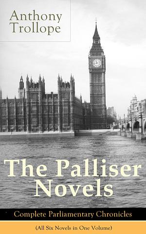 The Palliser Novels: The Complete Parliamentary Chronicles (All 6 Novels in One Volume): Can You Forgive Her? + Phineas Finn + The Eustace Diamonds + Phineas ... + The Prime Minister + The Duke's Children by Anthony Trollope