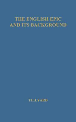 The English Epic and Its Background. by Eustace Mandeville Wetenhall Tillyard