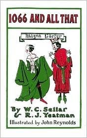 1066 and All That: A Memorable History of England Comprising All the Parts You Can Remember including 103 Good Things, 5 Bad Kings & 2 Genuine Dates by W.C. Sellar, John Reynolds, R.J. Yeatman