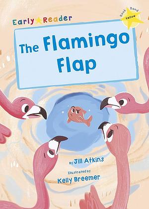 The Flamingo Flap: (Yellow Early Reader) by Jill Atkins