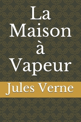 La Maison à Vapeur by Jules Verne