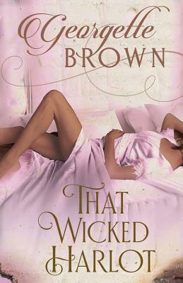 That Wicked Harlot: A Steamy Regency Romance by Georgette Brown