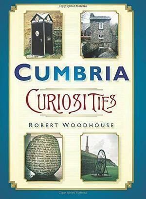 Cumbria Curiosities by Robert Woodhouse