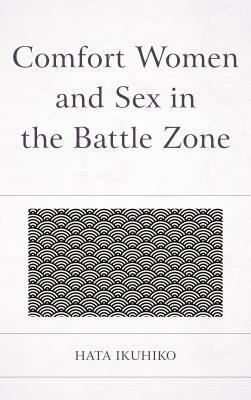 Comfort Women and Sex in the Battle Zone by Ikuhiko Hata