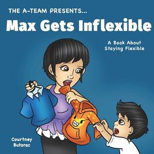 Max Gets Inflexible: A Book About Staying Flexible by Courtney Butorac, Charity Allen