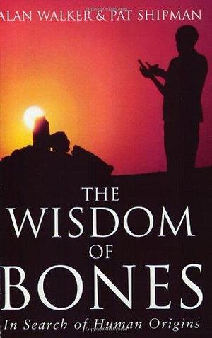 The Wisdom of Bones by Alan C. Walker, Alan C. Walker, Pat Shipman