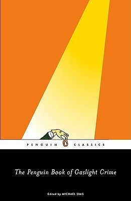 The Penguin Book of Gaslight Crime by Sinclair Lewis, William Le Queux, Guy Newell Boothby, Michael Sims, Edgar Wallace, George Randolph Chester, Arnold Bennett, O. Henry, William Hope Hodgson, E.W. Hornung, Grant Allen, Frederick Irving Anderson, Robert Barr