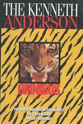 The Kenneth Anderson Omnibus: Volume 2: The Black Panther of Sivanipalli, The Tiger Roars, Jungles Long Ago by Kenneth Anderson