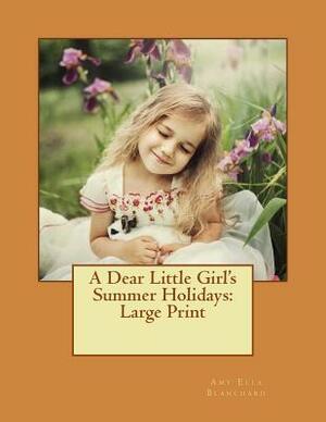 A Dear Little Girl's Summer Holidays: Large Print by Amy Ella Blanchard