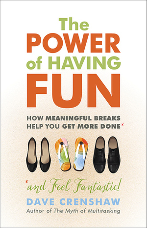 The Power of Having Fun: How Meaningful Breaks Help You Get More Done by Dave Crenshaw