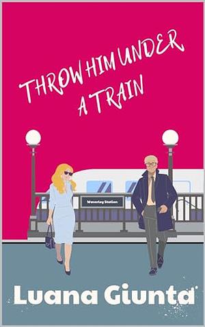 THROW HIM UNDER A TRAIN by Luana Giunta