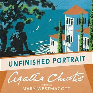 Unfinished Portrait by Agatha Christie, Mary Westmacott