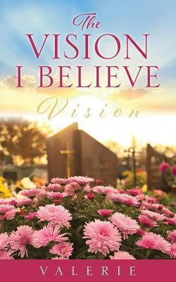 The Vision I Believe by Valerie