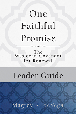 One Faithful Promise: Leader Guide: The Wesleyan Covenant for Renewal by Magrey Devega