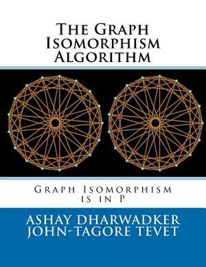 The Graph Isomorphism Algorithm: Graph Isomorphism is in P by Ashay Dharwadker, John-Tagore Tevet