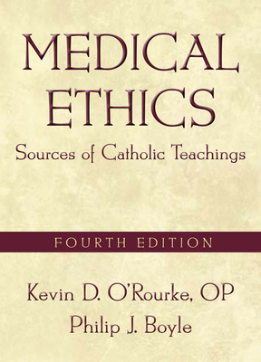 Medical Ethics: Sources of Catholic Teachings, Fourth Edition by Philip J. Boyle, Kevin D. O'Rourke