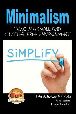 Minimalism - Living in a Small and Clutter-Free Environment by Fhilcar Faunillan, John Davidson