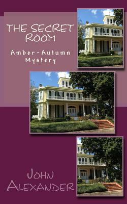 The Secret Room: Amber-Autumn Mystery by John Alexander