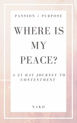 Where Is My Peace : A Journey To Contentment by Nako