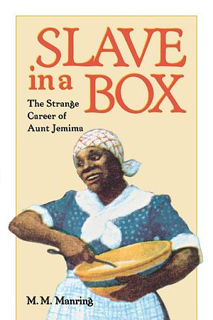 Slave in a Box: The Strange Career of Aunt Jemima by Maurice M. Manring
