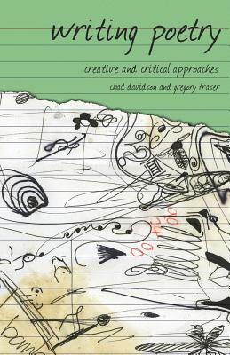 Writing Poetry: Creative and Critical Approaches by Gregory Fraser, Chad Davidson