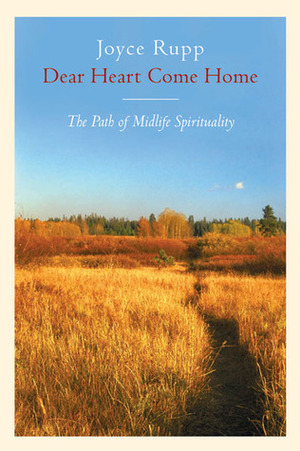 Dear Heart, Come Home: The Path of Midlife Spirituality by Joyce Rupp