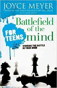 Battlefield Of The Mind For Teens: Winning The Battle In Your Mind by Joyce Meyer