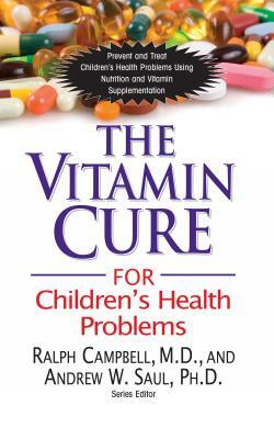 The Vitamin Cure for Children's Health Problems by Andrew W. Saul, Ralph K. Campbell