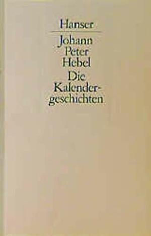 Die Kalendergeschichten: Sämtliche Erzählungen Aus Dem Rheinländischen Hausfreund by Harald Zils, Hannelore Schlaffer, Johann Peter Hebel