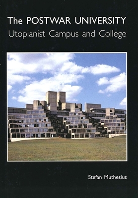 The Post-War University: Utopianist Campus and College by Stefan Muthesius