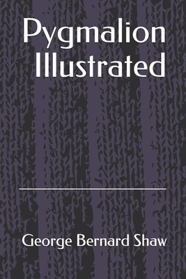 Pygmalion Illustrated by George Bernard Shaw