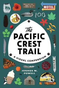 The Pacific Crest Trail: A Visual Compendium by Joshua M Powell