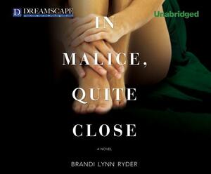 In Malice, Quite Close by Brandi Lynn Ryder