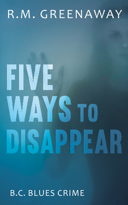 Five Ways to Disappear by R.M. Greenaway