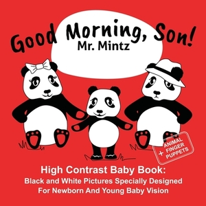 Good Morning, Son!: High Contrast Baby Book: Black and White Pictures Specially Designed For Newborn And Young Baby Vision by Arnold Mintz, Dmitry Mintz