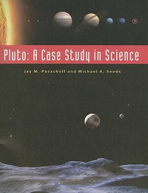 Pluto: A Case Study in Science by Michael A. Seeds, Jay M. Pasachoff