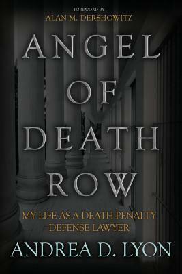 Angel of Death Row: My Life As A Death Penalty Defense Lawyer by Andrea D. Lyon