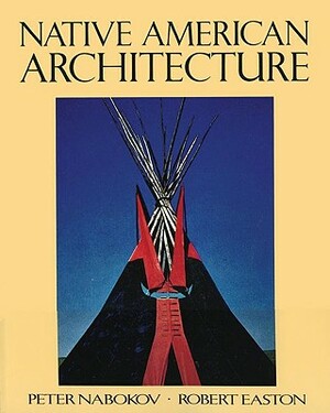 Native American Architecture by Robert Easton, Peter Nabokov
