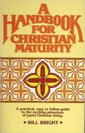 Handbook for Christian Maturity by Bill Bright