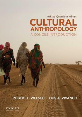 Asking Questions about Cultural Anthropology: A Concise Introduction by Robert L. Welsch