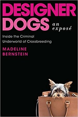 Designer Dogs: An Expose by Madeline Bernstein