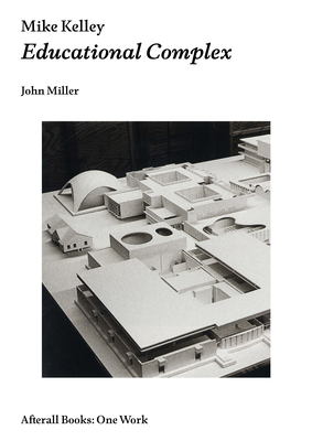 Mike Kelley: Educational Complex by John Miller