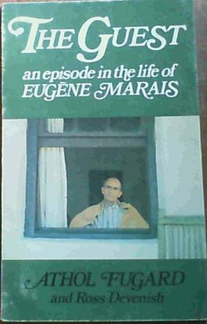 The Guest: An Episode in the Life of Eugène Marais by Ross Devenish, Athol Fugard