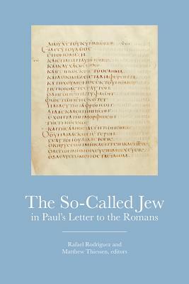 The So-Called Jew in Paul's Letter to Romans by Rafael Rodríguez, Matthew Thiessen