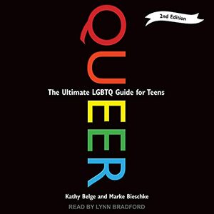 Queer: The Ultimate LGBT Guide for Teens (2nd edition) by Marke Bieschke, Kathy Belge