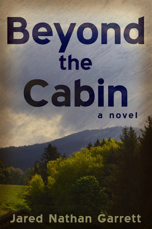 Beyond the Cabin by Jared Garrett, Jared Nathan Garret