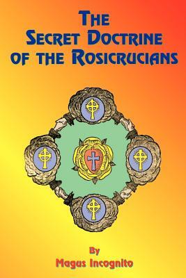 The Secret Doctrine of the Rosicrucians by Magus Incognito