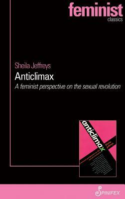 Anticlimax: A Feminist Perspective on the Sexual Revolution by Sheila Jeffreys