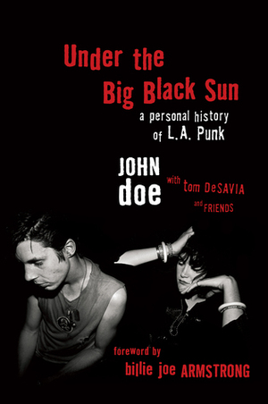 Under the Big Black Sun: A Personal History of L.A. Punk by Tom DeSavia, John Doe